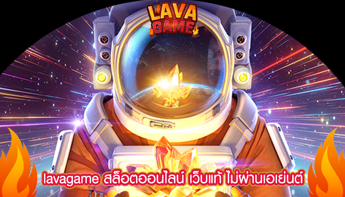 lavagame สล็อตออนไลน์ เว็บแท้ ไม่ผ่านเอเย่นต์