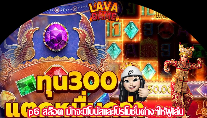 p6 สล็อต มักจะมีโบนัสและโปรโมชั่นต่างๆให้ผู้เล่น