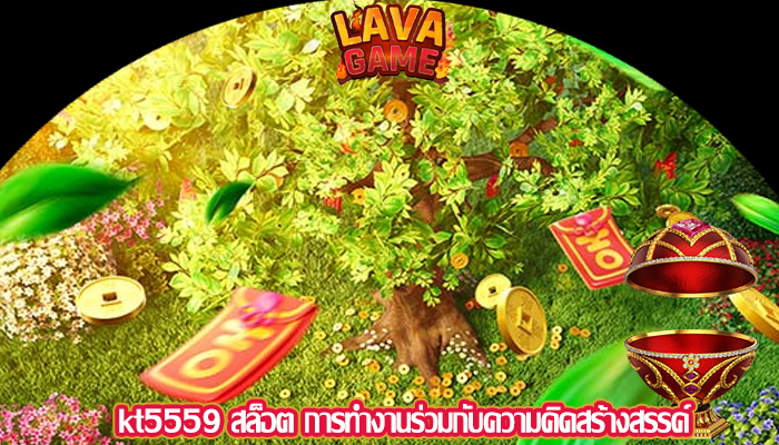 kt5559 สล็อต การทำงานร่วมกับความคิดสร้างสรรค์